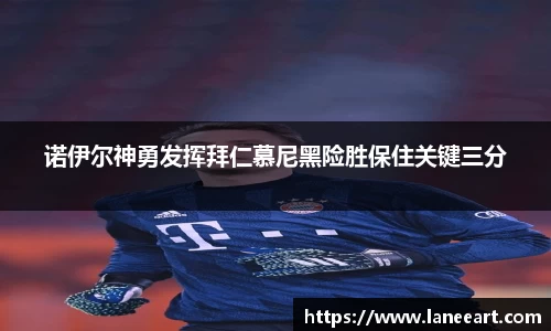 诺伊尔神勇发挥拜仁慕尼黑险胜保住关键三分