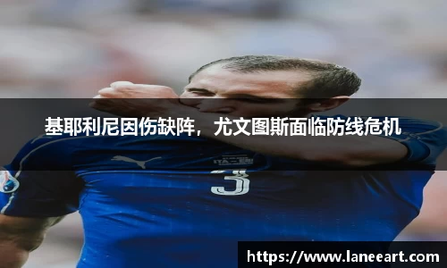 基耶利尼因伤缺阵，尤文图斯面临防线危机