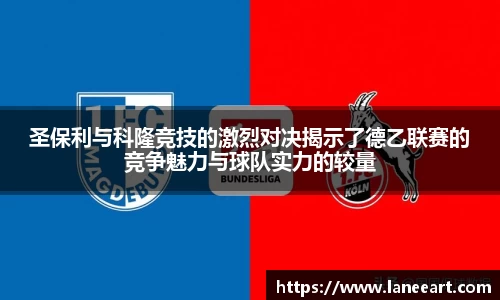 圣保利与科隆竞技的激烈对决揭示了德乙联赛的竞争魅力与球队实力的较量